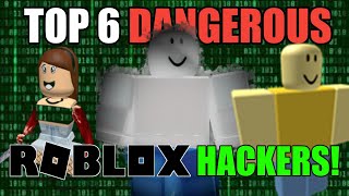 TOP 6 MOST DANGEROUS HACKERS ON ROBLOX [upl. by Eislrahc]