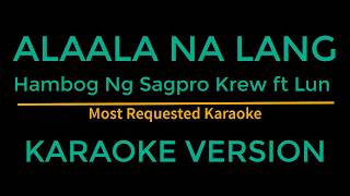 Alaala na lang  Hambog ng Sagpro ft Lun Karaoke Version [upl. by Philan986]