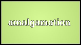 Amalgamation Meaning [upl. by Jaynes]