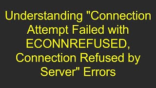 Understanding quotConnection Attempt Failed with ECONNREFUSED Connection Refused by Serverquot Errors [upl. by Vassily64]