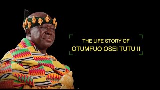 THE LIFE STORY OF OTUMFUO OSEI TUTU II  ASANTEHENE [upl. by Abas5]