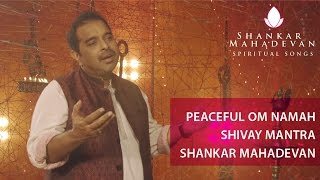 Peaceful Om Namah Shivay Mantra by Shankar Mahadevan [upl. by Yoreel]