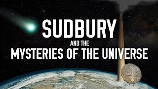 Sudbury and the Mysteries of the Universe [upl. by Popper129]