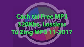 Cách Nghe và tải nhạc 320Kbs Lossless từ Zing MP3 miễn phí 112017 [upl. by Onifur]