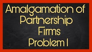 Amalgamation of partnership firms solved problems 1 [upl. by Osy473]