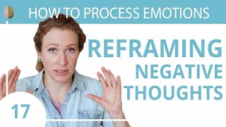 Reframe Your Negative Thoughts Change How You See the World 1730 How to Process Emotions [upl. by Divine]