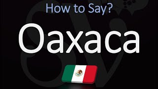 How to Pronounce Oaxaca Mexico CORRECTLY [upl. by Zebulon]