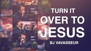 TURN IT OVER TO JESUS  BJ VAVASSEUR [upl. by Sabella173]