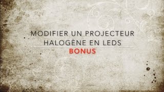 11 BONUS  Modifier un projecteur halogène en leds [upl. by Wil281]