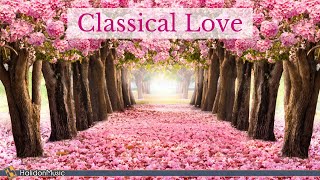 Classical Love  Romantic Pieces of Classical Music [upl. by Annahsal]