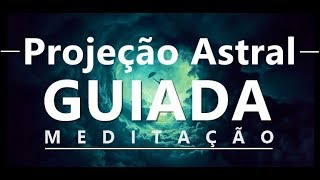 Viagem Astral  Meditação Guiada  Projeção Astral [upl. by Arhez]