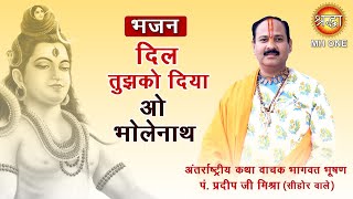 Shiv Bhajan Dil Tujhko Diya O Bholenath  Shri Pradeep Mishra Ji  दिल तुझको दिया ओ भोलेनाथ [upl. by Amairam650]