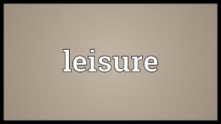 Leisure Meaning [upl. by Asylem]