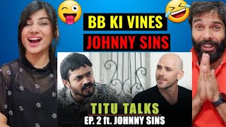 BB KI VINES  Titu Talks Episode 2 ft Johnny Sins  REACTION [upl. by Lodmilla]