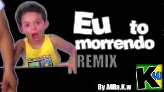 Eu to morrendo  Remix by AtilaKw [upl. by Solly]